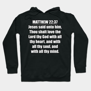 Matthew 22:37 "Jesus said unto him, Thou shalt love the Lord thy God with all thy heart, and with all thy soul, and with all thy mind. " King James Version (KJV) Hoodie